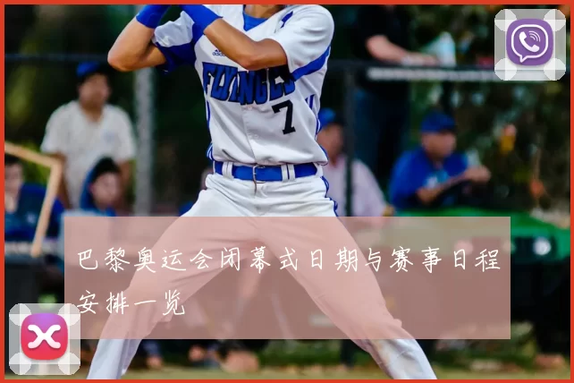 巴黎奥运会闭幕式日期与赛事日程安排一览