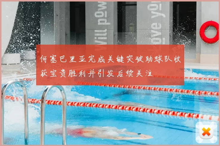 何塞巴里亚完成关键突破助球队收获宝贵胜利并引发后续关注