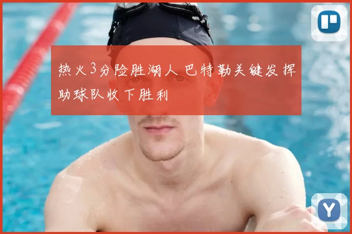 热火3分险胜湖人 巴特勒关键发挥助球队收下胜利