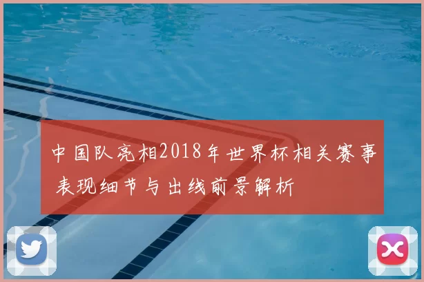 中国队亮相2018年世界杯相关赛事 表现细节与出线前景解析