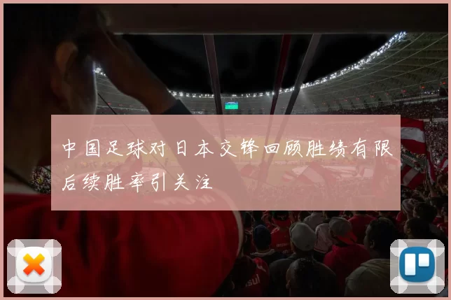 中国足球对日本交锋回顾胜绩有限后续胜率引关注