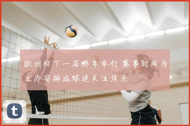 欧洲杯下一届哪年举行 赛事时间与主办安排成球迷关注焦点